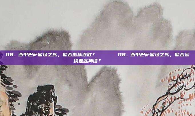 118. 西甲巴萨客场之旅，能否继续连胜？🌍🌟118. 西甲巴萨客场之旅，能否延续连胜神话？🌍🌟