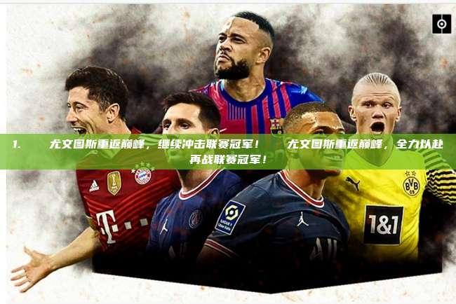 1. ⚽️ 尤文图斯重返巅峰，继续冲击联赛冠军！⚽️ 尤文图斯重返巅峰，全力以赴再战联赛冠军！