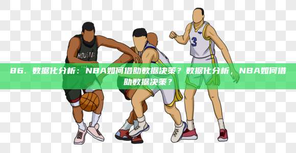 86. 数据化分析：NBA如何借助数据决策？数据化分析，NBA如何借助数据决策？